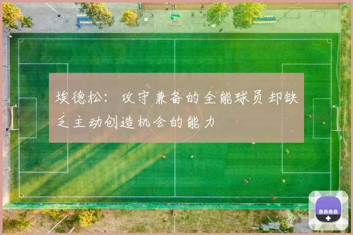 埃德松：攻守兼备的全能球员却缺乏主动创造机会的能力